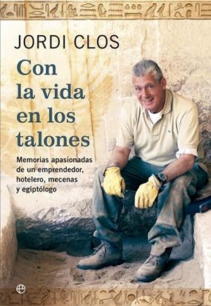CON LA VIDA EN LOS TALONES. MEMORIAS DE UN EMPRENDEDOR, HOTELERO, MECENAS Y EGIPTOLOGO | 9788499708928 | CLOS,JORDI