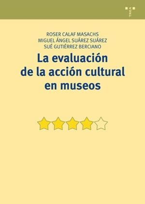 LA EVALUACIÓN DE LA ACCIÓN CULTURAL EN MUSEOS | 9788497048736 | CALAF MASACHS, ROSER/SUÁREZ SUÁREZ, MIGUEL ÁNGEL/GUTIÉRREZ BERCIANO, SUÉ