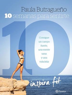 10 SEMANAS PARA SENTIRTE 10. CONSIGUE UN CUERPO FUERTE, UNA MENTE SANA Y UNA VIDA FELIZ | 9788408153009 | BUTRAGUEÑO,PAULA