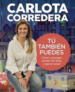 TÚ TAMBIÉN PUEDES. CÓMO CONSEGUÍ PERDER 60 KILOS Y GANAR SALUD | 9788416895144 | CARLOTA CORREDERA