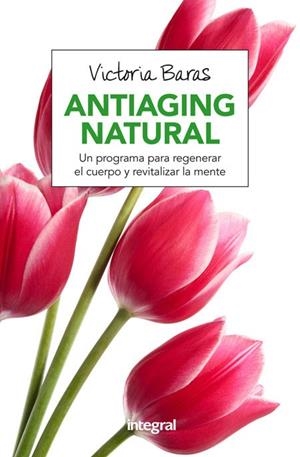 ANTIAGING NATURAL. UN PROGRAMA PARA REGENERAR EL CUERPO Y REVITALIZAR LA MENTE | 9788491180463 | BARAS VALL,VICTORIA