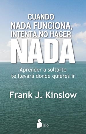 CUANDO NADA FUNCIONA, INTENTA NO HACER NADA. APRENDER A SOLTARTE TE LLEVARA DONDE QUIERES IR | 9788416579204 | KINSLOW,FRANK