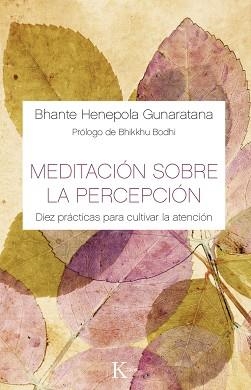 MEDITACION SOBRE LA PERCEPCION. DIEZ PRACTICAS PARA CULTIVAR LA ATENCION | 9788499884882 | HENEPOLA GUNARATANA,BHANTE