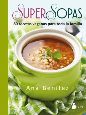 SUPER SOPAS. 80 RECETAS VEGANAS PARA TODA LA FAMILIA | 9788416579655 | BENITEZ,ANA