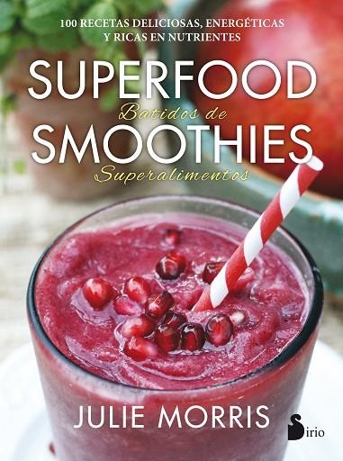 SUPERFOOD SMOOTHIES BATIDOS DE SUPERALIMENTOS. 100 RECETAS DELICIOSAS, ENERGETICAS Y RICAS EN NUTRIENTES | 9788416579341 | MORRIS,JULIE