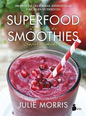 SUPERFOOD SMOOTHIES BATIDOS DE SUPERALIMENTOS. 100 RECETAS DELICIOSAS, ENERGETICAS Y RICAS EN NUTRIENTES | 9788416579341 | MORRIS,JULIE