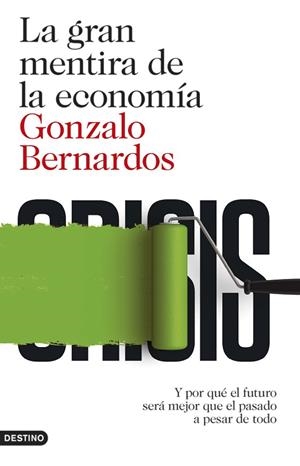 GRAN MENTIRA DE LA ECONOMIA. Y POR QUE EL FUTURO SERA MEJOR QUE EL PASADO A PESAR DE TODO | 9788423348152 | BERNARDOS,GONZALO
