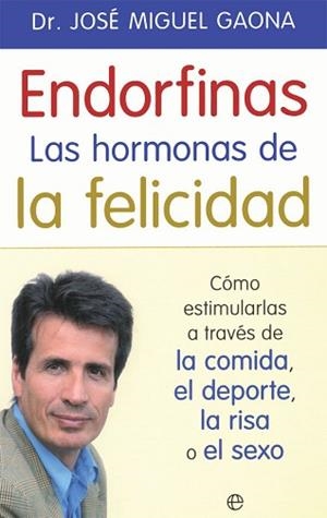 ENDORFINAS: LA HORMONA DE LA FELICIDAD. CÓMO ESTIMULARLAS A TRAVÉS DE LA COMIDA, EL DEPORTE, LA RISA O EL SEXO | 9788490609941 | GAONA, JOSÉ MIGUEL