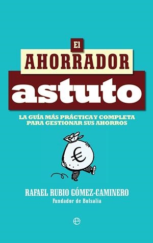 AHORRADOR ASTUTO. LA GUIA MAS PRACTICA Y COMPLETA PARA GESTIONAR SUS AHORROS | 9788490607732 | RUBIO GOMEZ-CAMINERO,RAFAEL