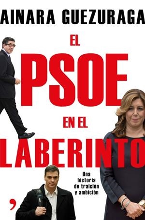 EL PSOE EN EL LABERINTO. UNA HISTORIA DE TRAICIÓN Y AMBICIÓN | 9788499985251 | AINARA GUEZURAGA