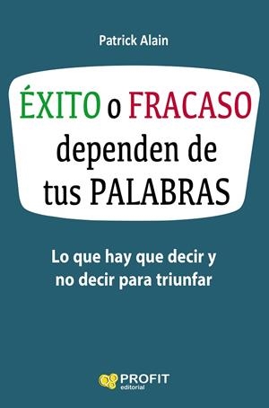 EXITO O FRACASO DEPENDEN DE TUS PALABRAS. LO QUE HAY QUE DECIR Y NO DECIR PARA TRIUNFAR | 9788416583621 | ALAIN,PATRICK
