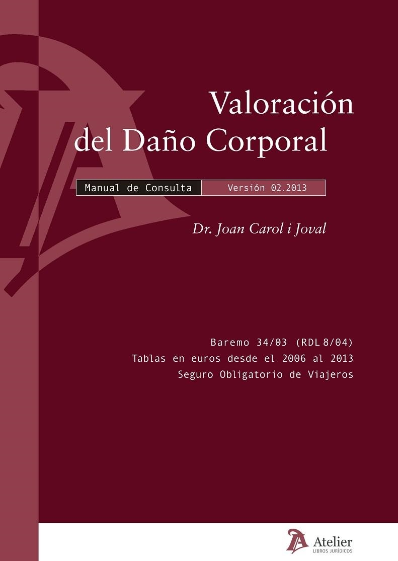 VALORACION DEL DAÑO CORPORAL. MANUAL DE CONSULTA VERSION 02.2013 (BAREMO 34/03 RLD8/04 TABLAS EN EUROS DESDE EL 2006 AL 2013 SEGURO OBLIGATORIO DE VIA | 9788415690160 | CAROL I JOVAL,DR.JOAN
