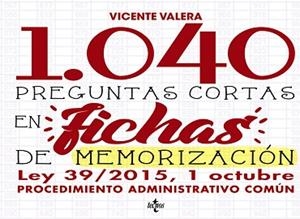 1040 PREGUNTAS CORTAS EN FICHAS DE MEMORIZACIÓN. LEY 39/2015, DE 1 DE OCTUBRE DE PROCEDIMIENTO ADMINISTRATIVO COMÚN | 9788430971541 | VALERA, VICENTE