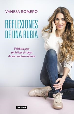 REFLEXIONES DE UNA RUBIA. PALABRAS PARA SER FELICES SIN DEJAR DE SER NOSOTROS MISMOS | 9788403515734 | ROMERO,VANESA