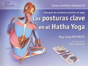 POSTURAS CLAVE EN EL HATHA YOGA. UNA GUIA DE ANATOMIA PRACTICA EN YOGA | 9788495376848 | LONG,RAY