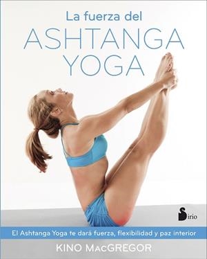 FUERZA DEL ASHTANGA YOGA. EL ASHTANGA YOGA TE DARA FUERZA, FLEXIBILIDAD Y PAZ INTERIOR | 9788416579037 | MACGREGOR,KINO