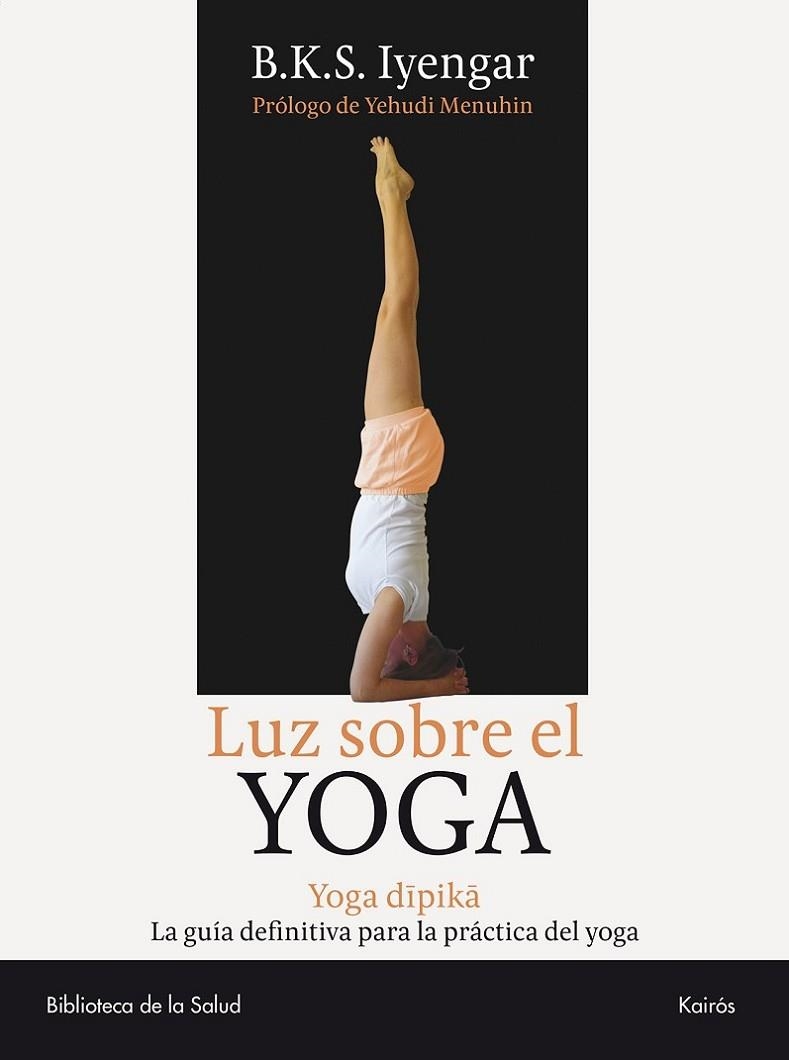 LUZ SOBRE EL YOGA. YOGA DIPIKA LA GUIA DEFINITIVA PARA LA PRACTICA DEL YOGA | 9788472455955 | IYENGAR,B.K.S