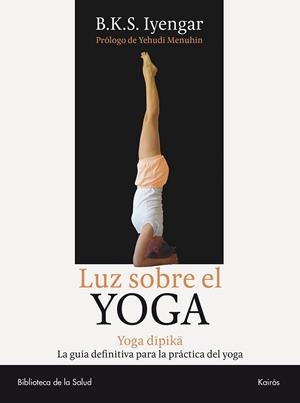 LUZ SOBRE EL YOGA. YOGA DIPIKA LA GUIA DEFINITIVA PARA LA PRACTICA DEL YOGA | 9788472455955 | IYENGAR,B.K.S