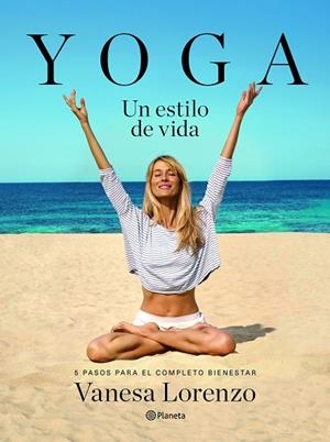 YOGA UN ESTILO DE VIDA. 5 PASOS PARA EL COMPLETO BIENESTAR | 9788408145929 | LORENZO,VANESA