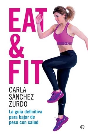 EAT & FIT. LA GUÍA DEFINITIVA PARA BAJAR DE PESO CON SALUD | 9788490609491 | SÁNCHEZ ZURDO, CARLA