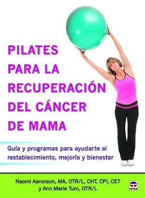 PILATES PARA LA RECUPERACION DEL CANCER DE MAMA. GUIA Y PROGRAMAS PARA AYUDARTE AL RESTABLECIMIENTO, MEJORIA Y BIENESTAR | 9788479029968 | AARONSON,NAOMI TURO,ANN MARIE