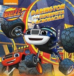 DARINGTON Y LA SUPERPISTA DE ACROBACIAS. BLAZE Y LOS MONSTER MACHINES | 9788448847449 | NICKELODEON
