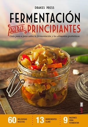 FERMENTACION PARA PRINCIPIANTES. GUIA PASO A PASO SOBRE LA FERMENTACION Y LOS ALIMENTOS PROBIOTICOS | 9788441436336 | PRESS,DRAKES