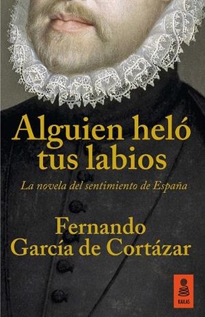 ALGUIEN HELO TUS LABIOS. LA NOVELA DEL SENTIMIENTO DE ESPAÑA | 9788416523160 | GARCIA DE CORTAZAR,FERNANDO