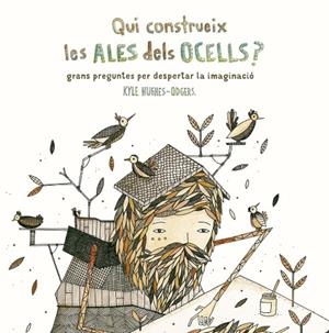 QUI CONSTRUEIX LES ALES DELS OCELLS? GRANS PREGUNTES PER DESPERTAR LA IMAGINACIÓ | 9788416497799 | HUGHES ODGERS, KYLE