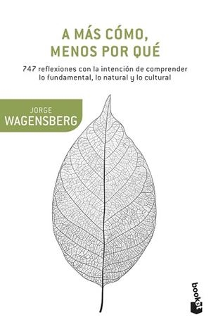 A MAS COMO, MENOS POR QUE. 747 REFLEXIONES CON LA INTENCION DE COMPRENDER LO FUNDAMENTAL, LO NATURAL Y LO CULTURAL | 9788490662663 | WAGENSBERG,JORGE
