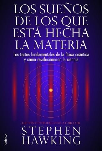 SUEÑOS DE LOS QUE ESTA HECHA LA MATERIA. LOS TEXTOS FUNDAMENTALES DE LA FISICA CUANTICA Y COMO REVOLUCIONARON LA CIENCIA | 9788498926408 | HAWKING,STEPHEN W.