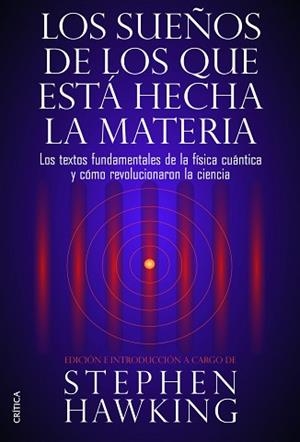 SUEÑOS DE LOS QUE ESTA HECHA LA MATERIA. LOS TEXTOS FUNDAMENTALES DE LA FISICA CUANTICA Y COMO REVOLUCIONARON LA CIENCIA | 9788498926408 | HAWKING,STEPHEN W.