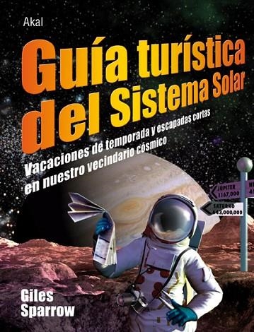 GUIA TURISTICA DEL SISTEMA SOLAR. VACACIONES DE TEMPORADA Y ESCAPADAS CORTAS EN NUESTRO VECINDARIO COSMICO | 9788446026952 | SPARROW,GILES
