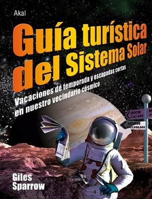 GUIA TURISTICA DEL SISTEMA SOLAR. VACACIONES DE TEMPORADA Y ESCAPADAS CORTAS EN NUESTRO VECINDARIO COSMICO | 9788446026952 | SPARROW,GILES
