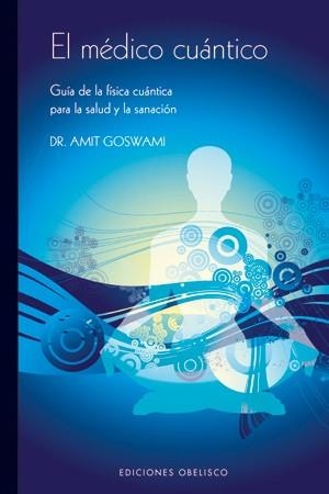 MEDICO CUANTICO: GUIA DE LA FISICA CUANTICA PARA LA SALUD Y LA SANACION | 9788497774994 | GOSWAMI,AMIT