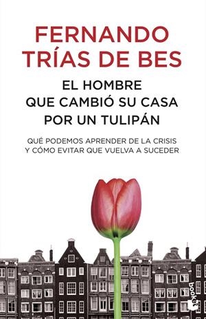 HOMBRE QUE CAMBIO SU CASA POR UN TULIPAN. QUE PODEMOS APRENDER DE LA CRISIS Y COMO EVITAR QUE VUELVA A SUCEDER | 9788484608448 | TRIAS DE BES,FERNANDO