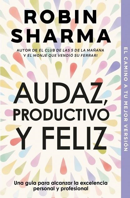 AUDAZ, PRODUCTIVO Y FELIZ. UNA GUIA PARA ALCANZAR LA EXCELENCIA PERSONAL Y PROFESIONAL | 9788466337533 | SHARMA,ROBIN S.