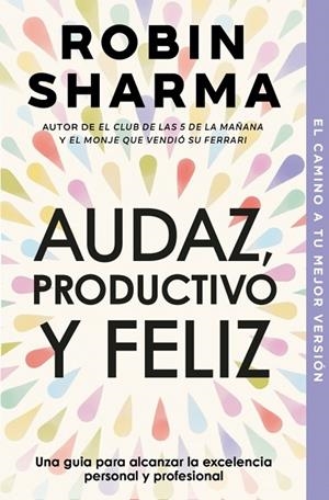 AUDAZ, PRODUCTIVO Y FELIZ. UNA GUIA PARA ALCANZAR LA EXCELENCIA PERSONAL Y PROFESIONAL | 9788466337533 | SHARMA,ROBIN S.