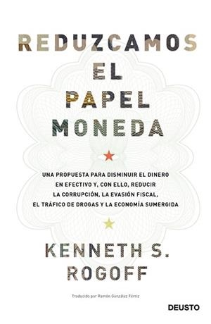 REDUZCAMOS EL PAPEL MONEDA. UNA PROPUESTA PARA DISMINUIR EL DINERO EN EFECTIVO Y, CON ELLO, REDUCIR LA CORRUPCION, LA EVASION FISCAL, EL TRAFICO DE | 9788423427192 | ROGOFF,KENNETH SAUL 