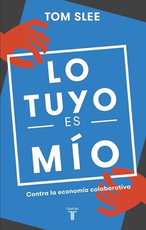 LO TUYO ES MIO. CONTRA LA ECONOMIA COLABORATIVA | 9788430618583 | SLEE,TOM