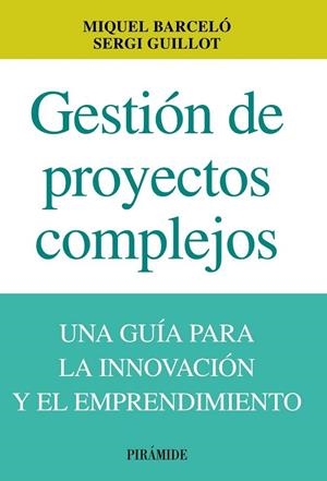 GESTION DE PROYECTOS COMPLEJOS. UNA GUIA PARA LA INNOVACION Y EL EMPRENDIMIENTO | 9788436829860 | BARCELO,MIQUEL GUILLOT,SERGI