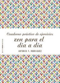 CUADERNO PRÁCTICO DE EJERCICIOS ZEN PARA EL DÍA A DÍA | 9788408166542 | ANTONIO FRANCISCO RODRÍGUEZ ESTEBAN