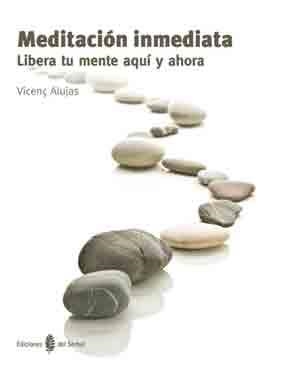 MEDITACION INMEDIATA. LIBERA TU MENTE AQUI Y AHORA | 9788476287156 | ALUJAS,VICENÇ