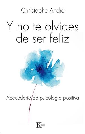 Y NO TE OLVIDES DE SER FELIZ ABECEDARIO DE PSICOLOGIA POSITIVA | 9788499884103 | ANDRE,CHRISTOPHE