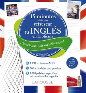 15 MINUTOS AL DIA PARA REFRESCAR TU INGLES EN LA OFICINA NIVEL INTERMEDIO | 9788416368358 | LAROUSSE EDITORIAL