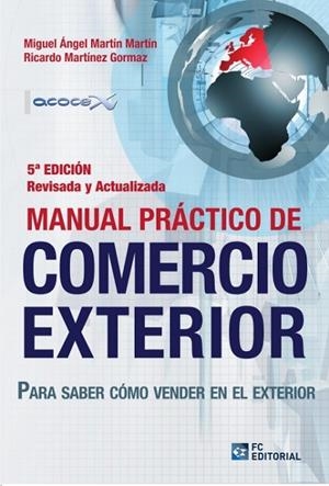 MANUAL PRACTICO DE COMERCIO EXTERIOR. PARA SABER COMO VENDER EN EL EXTERIOR | 9788415781097 | MARTIN MARTIN,MIGUEL ANGEL MARTINEZ GORMAZ,RICARDO