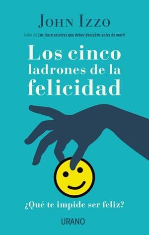 LOS CINCO LADRONES DE LA FELICIDAD ¿QUÉ TE IMPIDE SER FELIZ? | 9788479539689 | IZZO, JOHN
