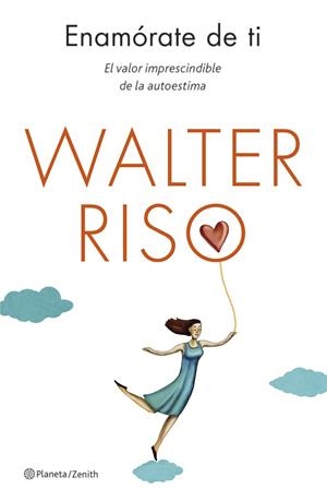 ENAMORATE DE TI. EL VALOR IMPRESCINDIBLE DE LA AUTOESTIMA | 9788408130581 | RISO,WALTER
