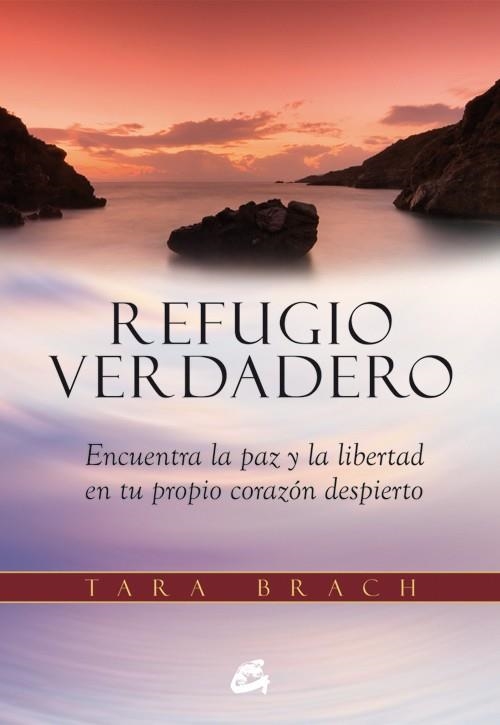 REFUGIO VERDADERO. ENCUENTRA LA PAZ Y LA LIBERTAD EN TU PROPIO CORAZON DESPIERTO | 9788484455219 | BRACH,TARA