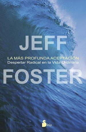 MAS PROFUNDA ACEPTACION. DESPERTAR RADICAL EN LA VIDA ORDINARIA | 9788478089703 | FOSTER,JEFF